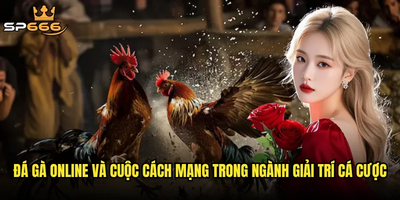 Đá gà online và cuộc cách mạng trong ngành giải trí cá cược