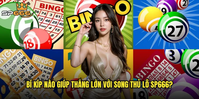 Bí kíp nào giúp thắng lớn với song thủ lô Sp666?