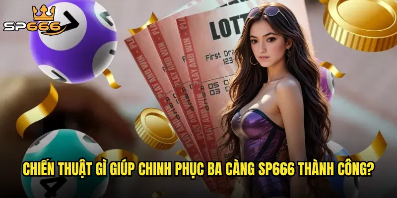 Chiến thuật gì giúp chinh phục ba càng Sp666 thành công?