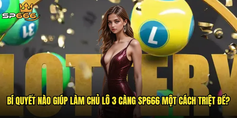 Lô 3 càng Sp666 có thật sự là kho báu mà dân chơi lô đề khao khát? 3 Bí quyết nào giúp làm chủ lô 3 càng Sp666 một cách triệt để?