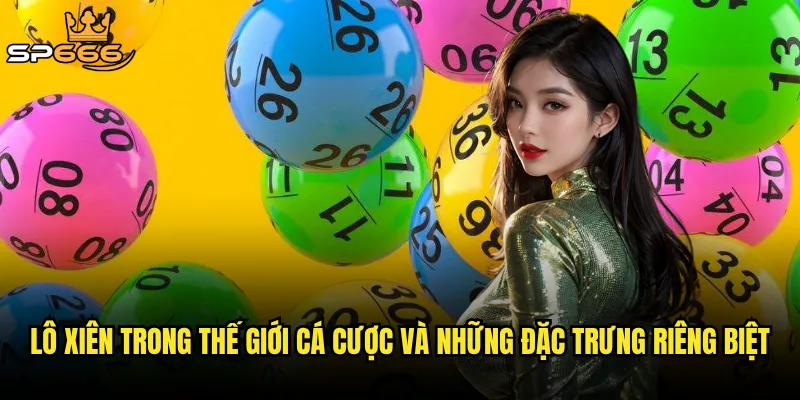 Lô xiên trong thế giới cá cược và những đặc trưng riêng biệt