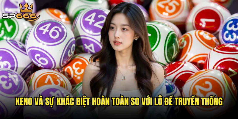 Keno Sp666 có thật sự là trò chơi dành cho những người thông minh? 2 Keno và sự khác biệt hoàn toàn so với lô đề truyền thống