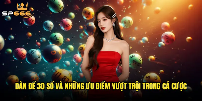 Dàn đề 30 số bất bại Sp666 có thật sự chuẩn xác không? 2 Dàn đề 30 số và những ưu điểm vượt trội trong cá cược