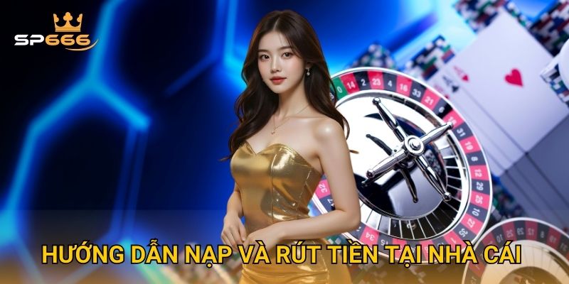 Hướng dẫn Nạp và Rút tiền tại nhà cái